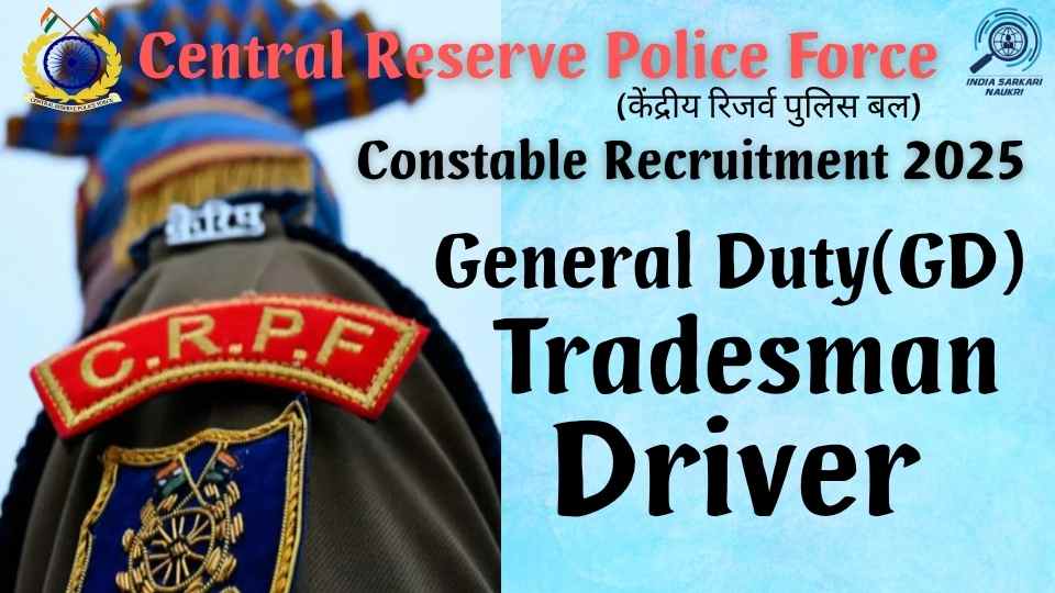 CRPF Constable Recruitment 2025: GD, Tradesman & Driver Posts